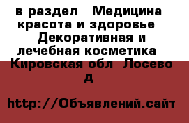  в раздел : Медицина, красота и здоровье » Декоративная и лечебная косметика . Кировская обл.,Лосево д.